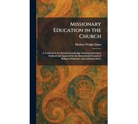 Missionary Education in the Church: A Textbook in the Standard Leadership Training Curriculum Outlined and Approved by the International Council of Religious Education. Specialization Series
