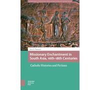 Missionary Enchantment in South Asia, 16th-18th Centuries: Catholic Histories and Fictions (Entanglements, Interactions, and Economies in the Early Modern World)