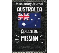 Missionary Journal Australia Adelaide Mission: Mormon missionary journal to remember their LDS mission experiences while serving in the Adelaide Australia Mission