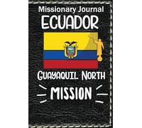 Missionary Journal Ecuador Guayaquil North Mission: Mormon missionary journal to remember their LDS mission experiences while serving in the Guayaquil North Ecuador Mission
