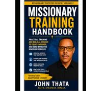 Missionary Training Handbook: How to Prepare Spiritually, Culturally, and Practically for the Mission Field Before You Ever Board a Plane: 1 (Missionary Success Series (Volum 2))