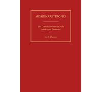 Missionary Tropics: The Catholic Frontier in India (16th -17th Centuries) (History, Languages & Cultures of the Spanish & Portuguese Worlds) (History, ... of the Spanish and Portuguese Worlds)