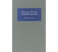 Missionary Women: Gender, Professionalism and the Victorian Idea of Christian Mission