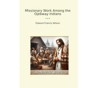 Missionary Work Among the Ojebway Indians (Classic Books)