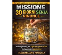 Missione 30 Giorni - Risparmiare Soldi Senza Rinunce. Guida pratica per tagliare spese inutili e risparmiare ogni mese. (AUTOSTIMA MOTIVAZIONALE)