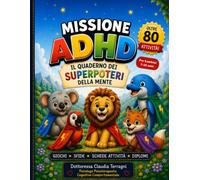 Missione Adhd - Il quaderno dei super poteri della mente: Oltre 80 attività per allenare attenzione, concentrazione, emozioni e abilità sociali