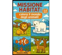 Missione habitat: colora il mondo degli animali!: Dalla giungla ai ghiacci, un'avventura tutta da colorare.