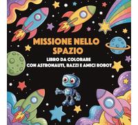 Missione nello Spazio: Libro da Colorare con Astronauti, Razzi e amici Robot | Libro da colorare per Bambini | Regala ai bambini un mondo di fantasia ... colorare (Il Mondo da Colorare dei Bambini)