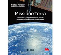 Missione Terra. La bellezza e la fragilità del nostro pianeta viste dalla Stazione Spaziale Internazionale. Ediz. a colori (STEM)
