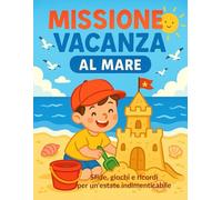 Missione Vacanza: AL MARE: 50 sfide uniche per un’estate indimenticabile e ricordi unici!