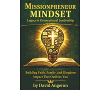 Missionpreneur Mindset: Legacy & Generational Leadership: Building Faith, Family, and Kingdom Impact That Outlives You