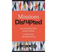 Missions Disrupted: From Professional Missionaries to Missional Professionals
