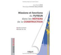 Missions et fonctions du tuteur dans les métiers de la construction : Guide pratique, Etudes de cas de Jean-Paul Léon (20 février 2014) Broché