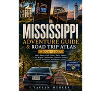 MISSISSIPPI ADVENTURE GUIDE & ROAD TRIP ATLAS 2026-2027: Delta Blues, Gulf Coast, River Towns, Civil Rights Landmarks, Historic Homes, Nature Preserves, Southern Cuisine, Cultural Heritage