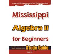 Mississippi Algebra II for Beginner: High School Standardized Testing and Home School Study Guide