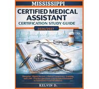 MISSISSIPPI CERTIFIED MEDICAL ASSISTANT CERTIFICATION STUDY GUIDE: Master the CMA Exam With Structured Study Plans, Real-word Clinical Scenarios, and ... Questions Designed for Certification Success