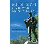 Mississippi Civil War Monuments: An Illustrated Field Guide