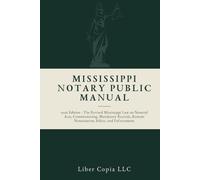 Mississippi Notary Public Manual: 2026 Edition - The Revised Mississippi Law on Notarial Acts, Commissioning, Mandatory Records, Remote Notarization, Ethics, and Enforcement
