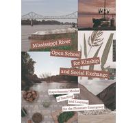 Mississippi River Open School for Kinship and Social Exchange : Experimental Modes of Teaching and Learning for the Planetary Emergency