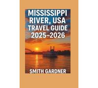 Mississippi River, USA Travel Guide 2025-2026: Great River Road Itineraries & Maps: Best Stops from Minnesota to Louisiana