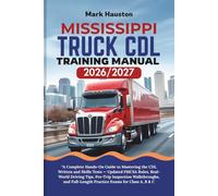 MISSISSIPPI TRUCK CDL Training ManuaL 2026/2027: “A Complete Hands-On Guide to Mastering the Written and Skills Tests - Updated FMCSA Rules, ... Full-Length Practice Exams for Class A, B & C