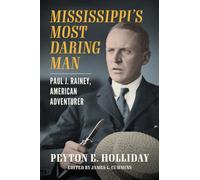 Mississippi's Most Daring Man : Paul J. Rainey, American Adventurer
