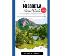 MISSOULA TRAVEL GUIDE 2026: Discover Missoula’s Hidden Gems, Outdoor Adventures & Local Secrets for First-Timers, Families & Adventure Lovers