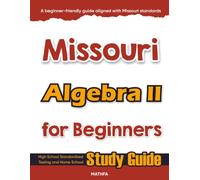 Missouri Algebra II for Beginner: High School Standardized Testing and Home School Study Guide