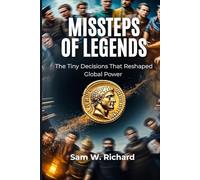 Missteps of Legends: The Tiny Decisions That Reshaped Global Power: Every Major Human Mistake That Changed History Forever
