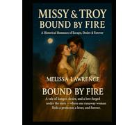 “Missy & Troy: Bound by Fire” (A Historical Romance of Escape, Desire & Forever): “A tale of danger, desire, and a love forged under the stars - where ... forever.” (Missy & Troy Bound by Fire Series)