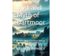 Mist and Myth of Dartmoor: An exploration of Dartmoor Through stories of Myth and Legend.