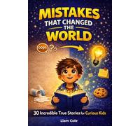 Mistakes That Changed the World: 30 True Stories of Accidental Discoveries, Inventions, and Ideas for Curious Kids