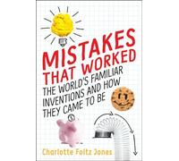 Mistakes That Worked: The World's Familiar Inventions and How They Came to Be