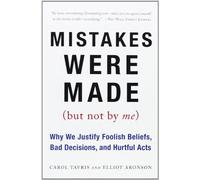 Mistakes Were Made (But Not by Me): Why We Justify Foolish Beliefs, Bad Decisions, and Hurtful Acts