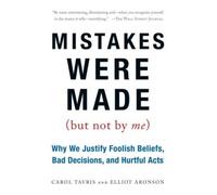 Mistakes Were Made (But Not by Me): Why We Justify Foolish Beliefs, Bad Decisions, and Hurtful Acts [ MISTAKES WERE MADE (BUT NOT BY ME): WHY WE JUSTIFY FOOLISH BELIEFS, BAD DECISIONS, AND HURTFUL ACTS ] by Tavris, Carol (Author) May-05-2008 [ Paperback ]