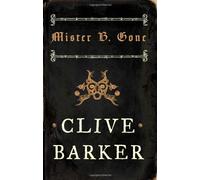 Mister B. Gone: Written by Clive Barker, 2007 Edition, (First Printing) Publisher: Harper Voyager [Hardcover]