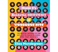 Mistër E's Eclectic Compendium of Wondrous Hits: The Musical Universe of One Boy--His 101 Favorite Songs, Every Year, Since 1976