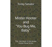 Mister Hooter and "You Bug Me, Baby": The 19th Book of the Mister Hooter Book Series