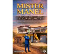Mister Manel: Da Infância Triste à Glória da Casa do Leão 312