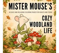 Mister Mouse’s Cozy Woodland Life: 40 Easy and Relaxing Coloring Pages for Adults and Teens