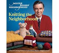 Mister Rogers' Neighborhood: Knitting the Neighborhood: Official Knitting Patterns from Mister Rogers' Neighborhood