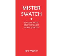 Mister Swatch: Nicolas Hayek and the Secret of his Success by Wegelin, J???1/4rg (2010) Hardcover