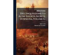 Misteri Dell'inquisizione Ed Altre Società Segrete Di Spagna, Volume 1...