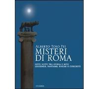 Misteri di Roma. Sette notti tra storia e mito. Leggende, fantasmi, enigmi e curiosità