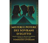 Misteri e potere dei sovrani d'Egitto: Biografie di Ramses II, Akhenaton, Tutankhamon e Hatshepsut tra mito e realtà (Egitto Svelato - Dinastie, Dei e Faraoni)