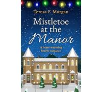 Mistletoe at the Manor: A heart-warming festive romance (Teresa F. Morgan Kittiwake Cove Books)