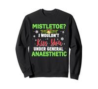 Mistletoe? I Wouldn't Kiss You Under General Anaesthetic Sweatshirt