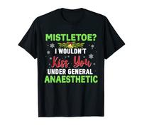 Mistletoe? I Wouldn't Kiss You Under General Anaesthetic T-Shirt