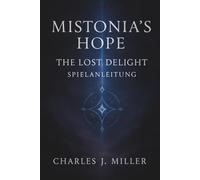 Mistonia's Hope - The Lost Delight: Spielanleitung: Ein vollständiger Begleitband mit Geschichte, Strategien und Geheimnissen zur Wiederherstellung von Mistonia