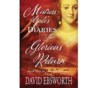 Mistress Yale's Diaries, The Glorious Return: A sweeping historical novel of espionage, betrayal and survival in the age of empire: 2 (The Yale Trilogy)